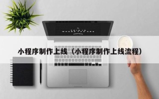 郴州小程序制作上线（小程序制作上线流程）