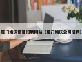 郴州厦门婚庆搭建招聘网站（厦门婚庆公司招聘）