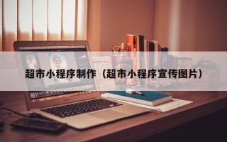 郴州超市小程序制作（超市小程序宣传图片）